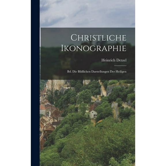 Christliche Ikonographie: Bd. Die Bildlichen Darstellungen Der Heiligen (Hardcover)