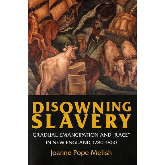 Disowning Slavery: Gradual Emancipation and Race in New England, 1780-1860, (Paperback)