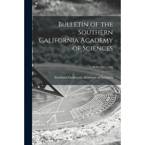 Bulletin of the Southern California Academy of Sciences; v.44-45 1945-1946 (Paperback)