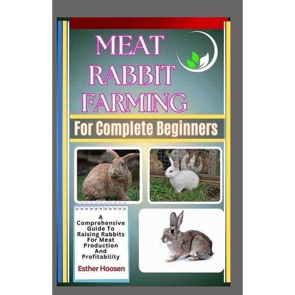 Meat Rabbit Farming For Complete Beginners: A Comprehensive Guide To Raising Rabbits For Meat Production And Profitabili, (Paperback)