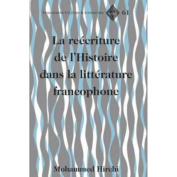Francophone Cultures and Literatures: La reécriture de l'Histoire dans la littérature francophone (Hardcover)