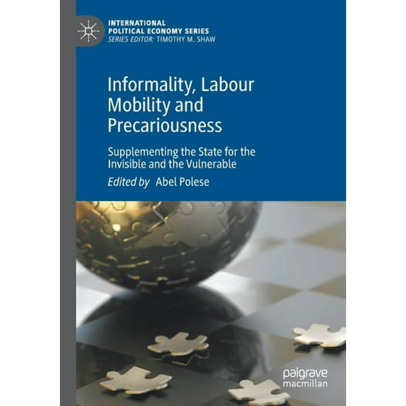 International Political Economy Informality, Labour Mobility and Precariousness: Supplementing the State for the Invisible and the Vulnerable, (Paperback)