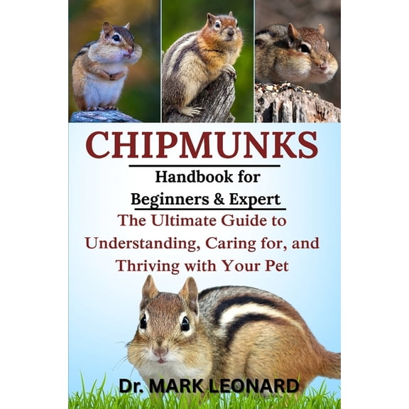 Chipmunks: The Ultimate Guide to Understanding, Caring for, and Thriving with Your Pet, (Paperback)