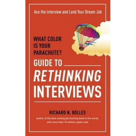 What Color Is Your Parachute?: Guide to Rethinking Interviews: Ace the Interview and Land Your Dream Job