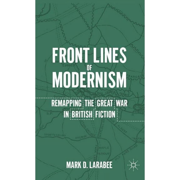Front Lines of Modernism: Remapping the Great War in British Fiction, (Hardcover)