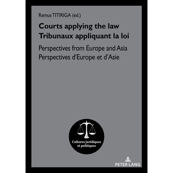 Cultures Juridiques Et Politiques Courts applying the law / Tribunaux appliquant la loi: Perspectives from Europe and Asia / Perspectives d'Europe et, Book 21, (Paperback)