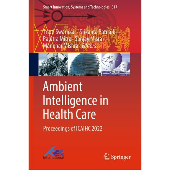 Smart Innovation, Systems and Technologi Ambient Intelligence in Health Care: Proceedings of Icaihc 2022, Book 317, (Hardcover)
