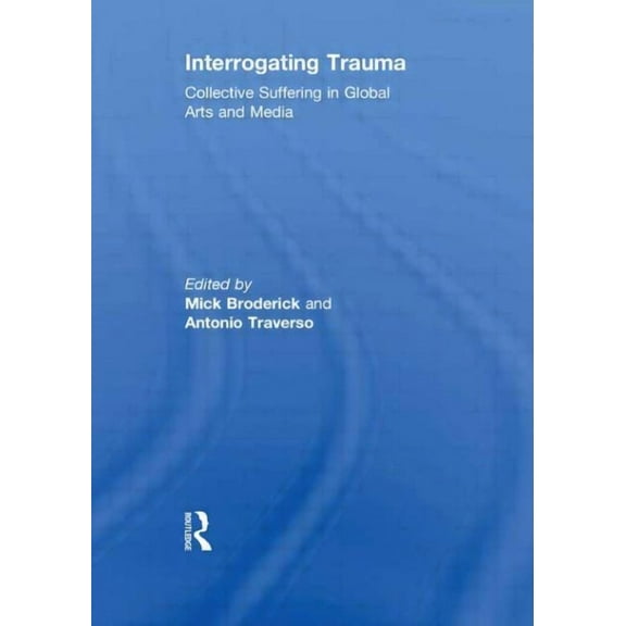 Interrogating Trauma: Collective Suffering in Global Arts and Media, (Paperback)