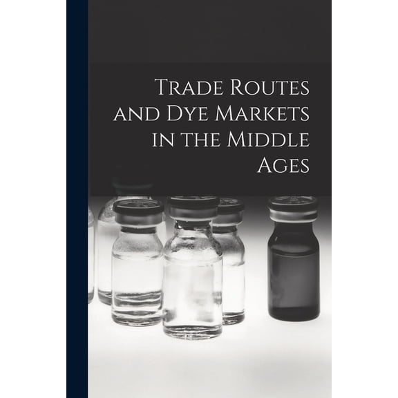 Trade Routes and Dye Markets in the Middle Ages, (Paperback)