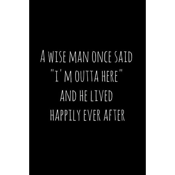 A wise man once said "i'm outta here" and he lived happily ever after: Perfect goodbye gift for coworker that is leaving, (Paperback)