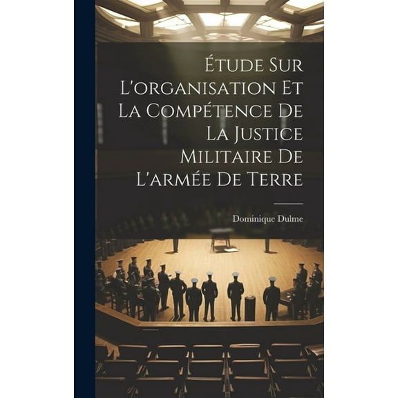 Étude Sur L'organisation Et La Compétence De La Justice Militaire De L'armée De Terre (Hardcover)
