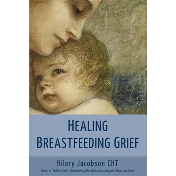 Pre-Owned Healing Breastfeeding Grief: How mothers feel and heal when breastfeeding does not go as hoped
