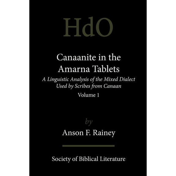 Canaanite in the Amarna Tablets: A Linguistic Analysis of the Mixed Dialect Used by Scribes from Canaan, Volume 1