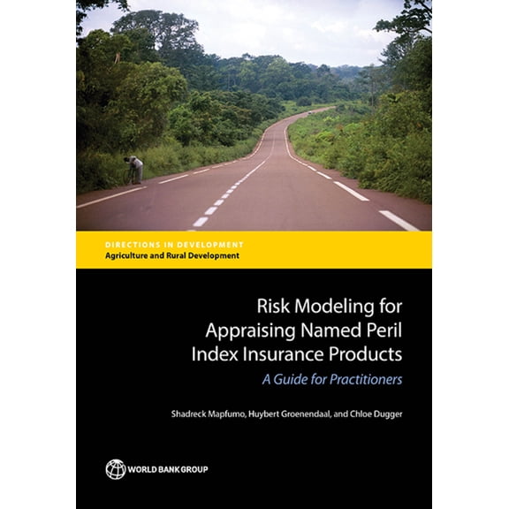 Directions in Development - Agriculture and Rural Development: Risk Modeling for Appraising Named Peril Index Insurance Products : A Guide for Practitioners (Paperback)