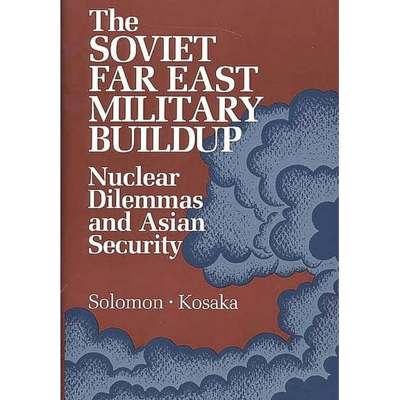 The Soviet Far East Military Buildup: Nuclear Dilemmas and Asian Security, (Hardcover)