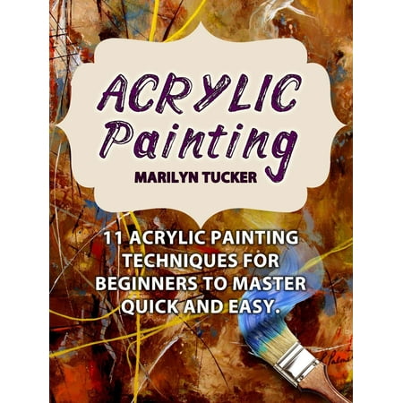 Acrylic Texture Techniques Acrylic Painting: 11 Acrylic Painting Techniques for Beginners to Master Quick and Easy. - eBook ()
