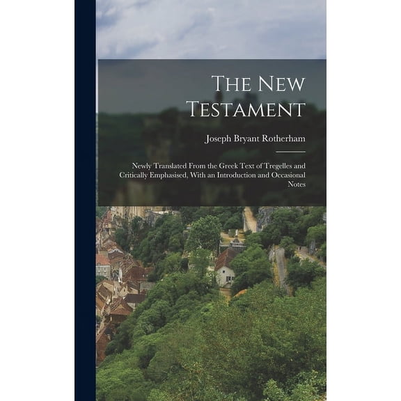 The New Testament : Newly Translated From the Greek Text of Tregelles and Critically Emphasised, With an Introduction and Occasional Notes (Hardcover)