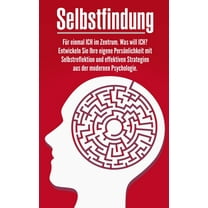 Selbstfindung: Für einmal ICH im Zentrum. Was will ICH? Entwickeln Sie Ihre eigene Persönlichkeit mit Selbstreflektion und effektiven Strategien aus der modernen Psychologie. (Paperback)