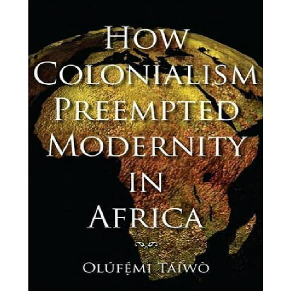 How Colonialism Preempted Modernity in Africa