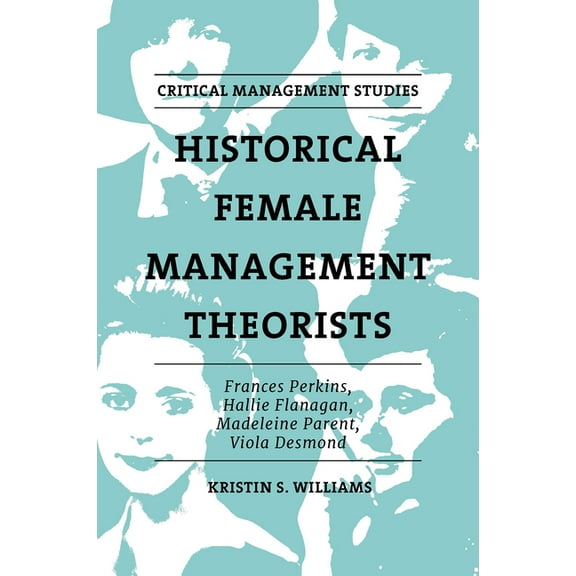 Critical Management Studies Historical Female Management Theorists: Frances Perkins, Hallie Flanagan, Madeleine Parent, Viola Desmond, (Hardcover)