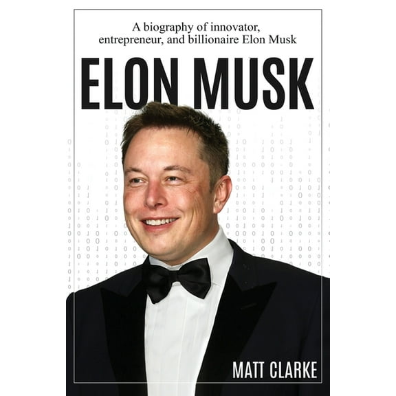 Elon Musk: A Biography of Innovator, Entrepreneur, and Billionaire Elon Musk, (Paperback)