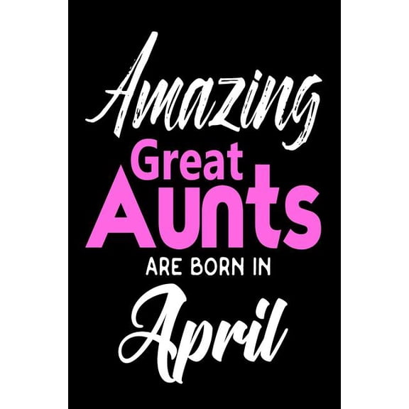 Amazing Great Aunts Are Born In April : Cool Great Aunt Birthday Gift Notebook (Paperback)