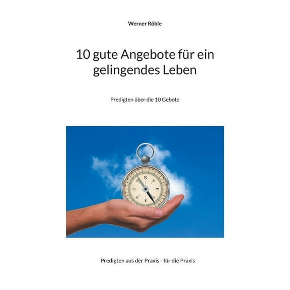 10 gute Angebote fÃ¼r ein gelingendes Leben: Predigten Ã¼ber die 10 Gebote, (Paperback)