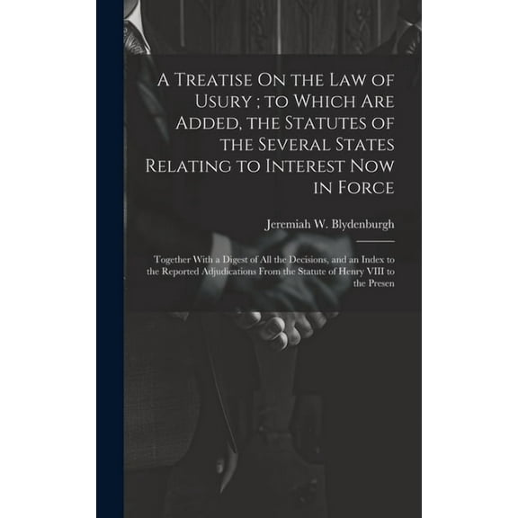A Treatise On the Law of Usury; to Which Are Added, the Statutes of the Several States Relating to Interest Now in Force (Hardcover)