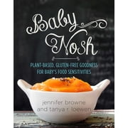 Baby Nosh: Plant-Based, Gluten-Free Goodness for Baby's Food Sensitivities (Hardcover) by Jennifer Browne, Tanya R Loewen