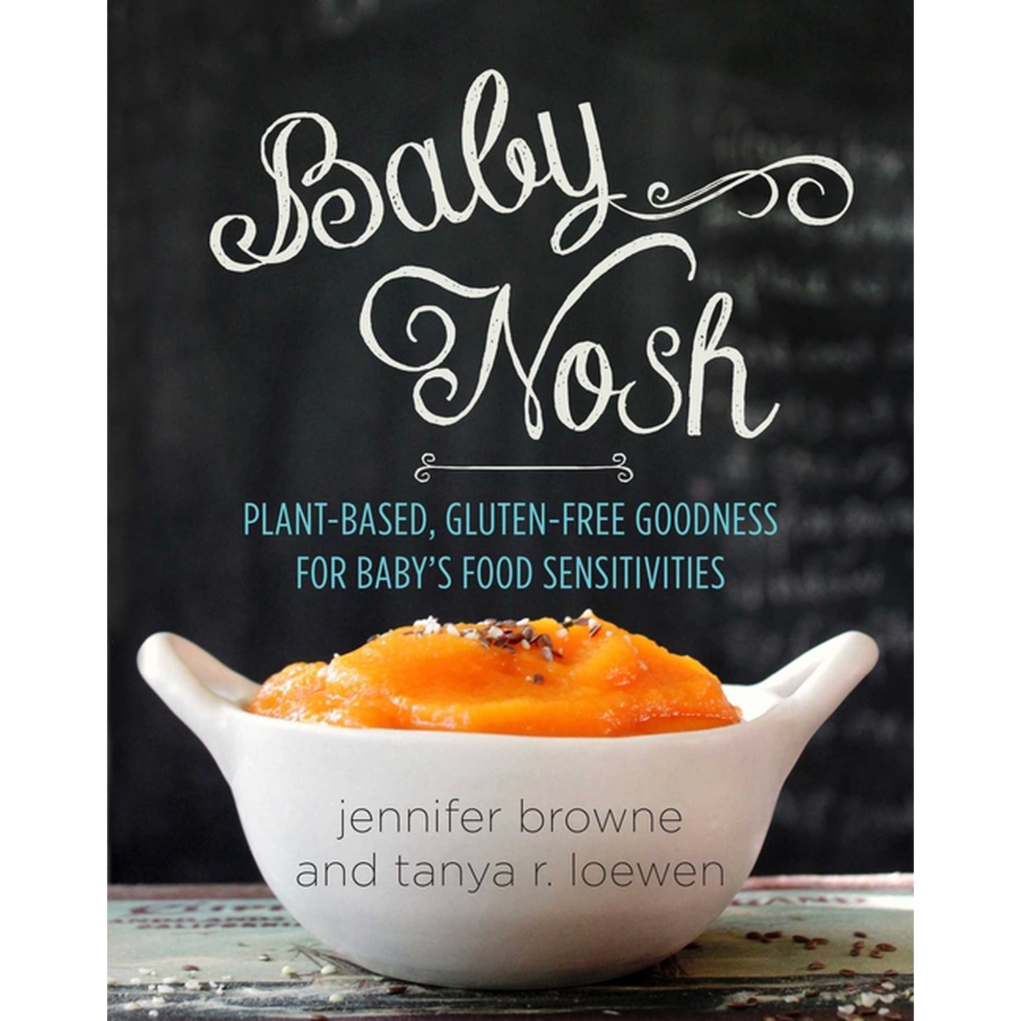Baby Nosh: Plant-Based, Gluten-Free Goodness for Baby's Food Sensitivities (Hardcover) by Jennifer Browne, Tanya R Loewen