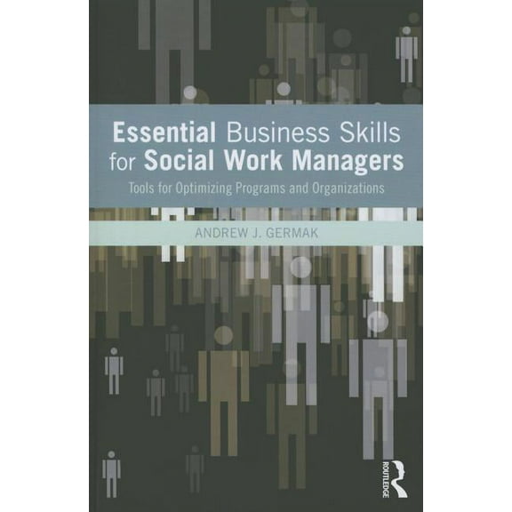 Essential Business Skills for Social Work Managers: Tools for Optimizing Programs and Organizations, (Paperback)