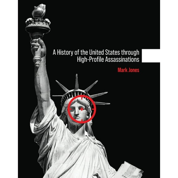 A History of the United States through High-Profile Assassinations, (Paperback)