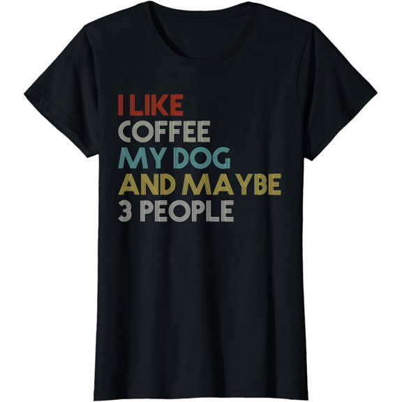COFFEE LOVERS I LIKE COFFEE MY DOG MAYBE 3 PEOPLE QUOTE T-Shirt