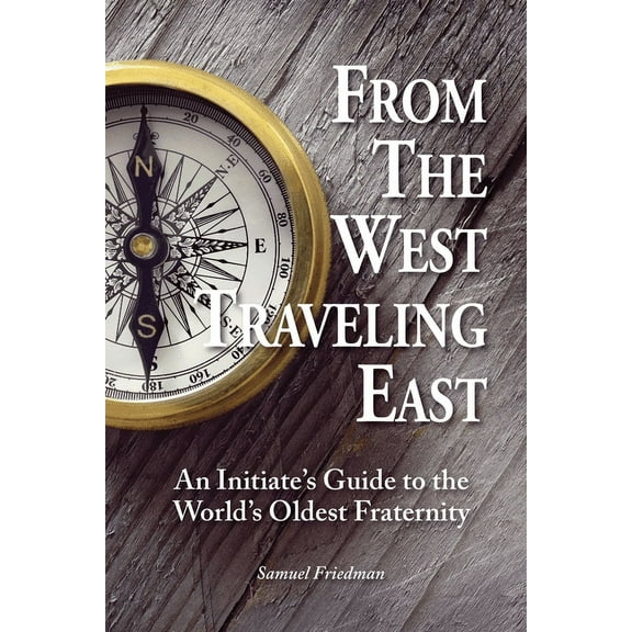 From the West Traveling East: An Initiate's Guide to the World's Oldest Fraternity, (Paperback)