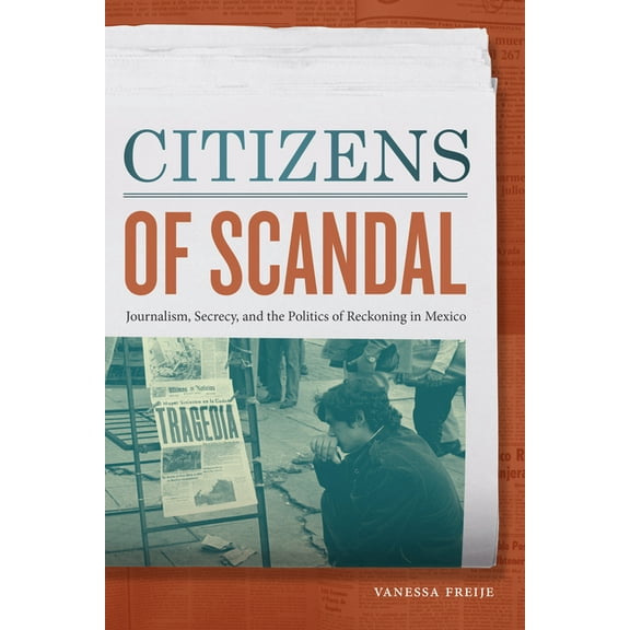 Citizens of Scandal: Journalism, Secrecy, and the Politics of Reckoning in Mexico, (Paperback)