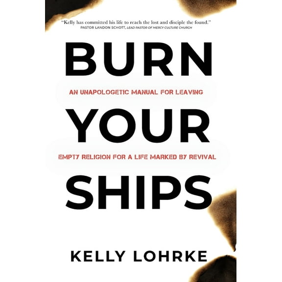 Burn Your Ships: An Unapologetic Manual for Leaving Empty Religion for a Life Marked by Revival, (Hardcover)