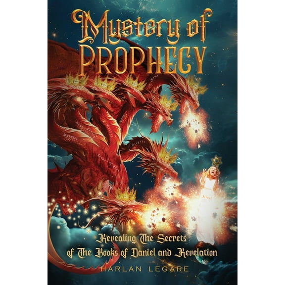 The Mystery of Prophecy: Revealing The Secrets Of The Books Of Daniel And Revelation, (Paperback)