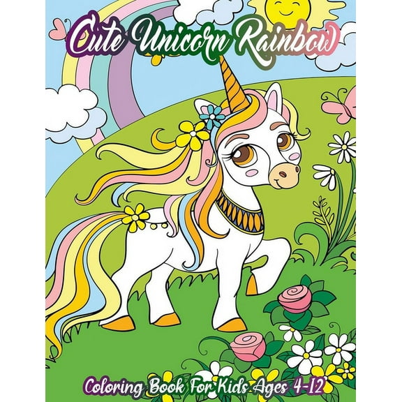 Cute Unicorn Rainbow Coloring Book For Kids Ages 4-12 : New Arrival Most Beautiful 30 Types Different Unicorn Featuring Dreamy Unicorn, Sleepy Unicorn, Summer Unicorn, Autumn Unicorn And So Much More Unicorn Coloring Books For Kids (Paperback)