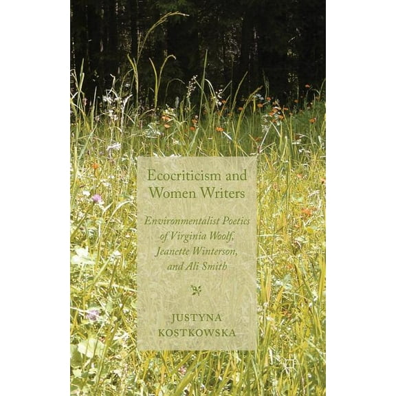 Ecocriticism and Women Writers: Environmentalist Poetics of Virginia Woolf, Jeanette Winterson, and Ali Smith, (Paperback)