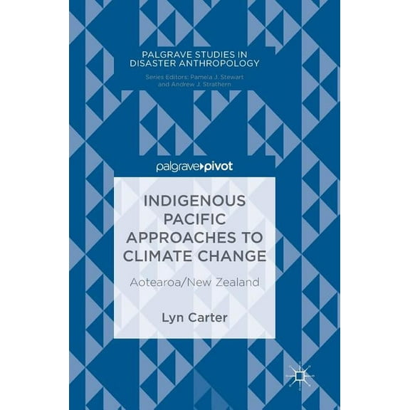 Palgrave Studies in Disaster Anthropolog Indigenous Pacific Approaches to Climate Change: Aotearoa/New Zealand, (Hardcover)
