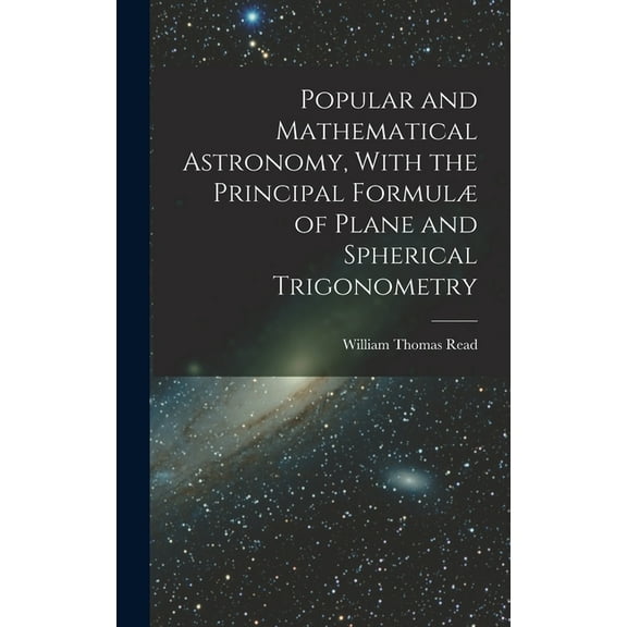 Popular and Mathematical Astronomy, With the Principal Formulæ of Plane and Spherical Trigonometry (Hardcover)