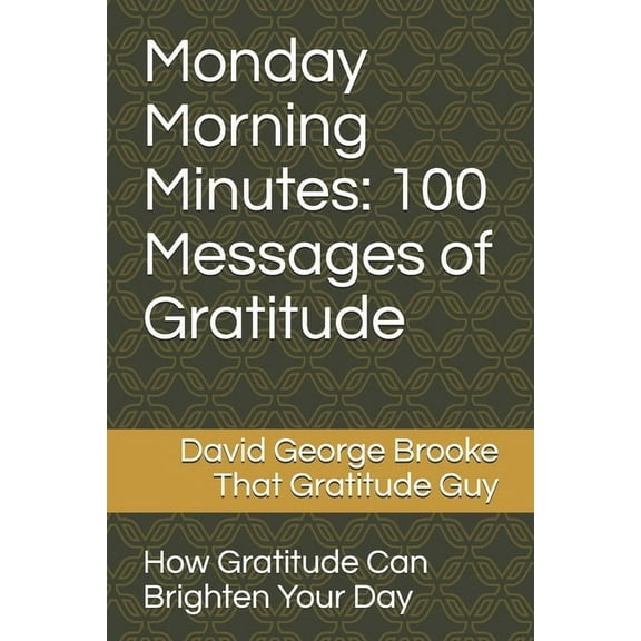 Monday Morning Minutes: 100 Messages of Gratitude: How Gratitude Can Brighten Your Day (Paperback)