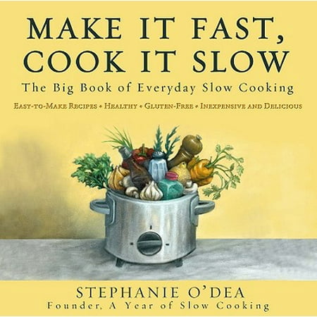 Make It Fast, Cook It Slow : The Big Book of Everyday Slow