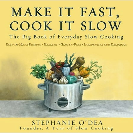 Make It Fast, Cook It Slow : The Big Book of Everyday Slow Cooking
