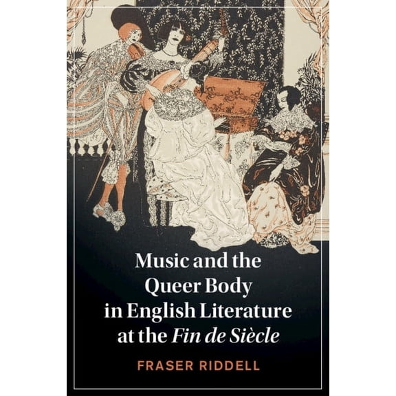Cambridge Studies in Nineteenth-Century  Music and the Queer Body in English Literature at the Fin de SiÃ¨cle, Book 137, (Paperback)