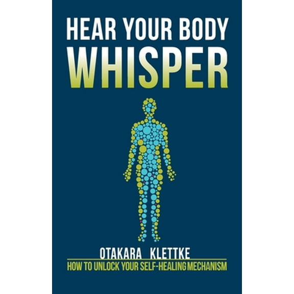 Pre-Owned Hear Your Body Whisper: How to Unlock Your Self-Healing Mechanism (Paperback) 0997907010 9780997907018