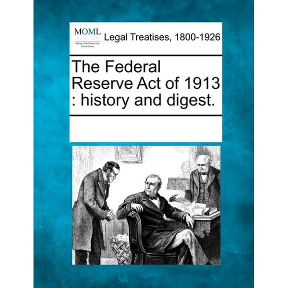 The Federal Reserve Act of 1913 : History and Digest. (Paperback)