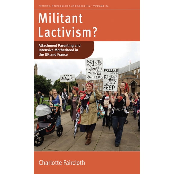 Fertility, Reproduction and Sexuality: S Militant Lactivism?: Attachment Parenting and Intensive Motherhood in the UK and France, Book 24, (Paperback)