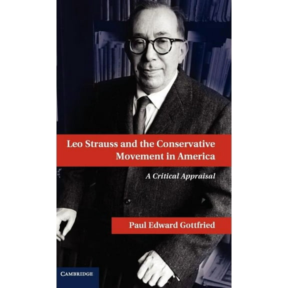 Leo Strauss and the Conservative Movement in America: A Critical Appraisal (Hardcover)