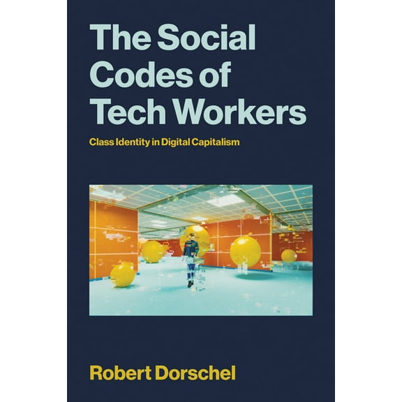 Labor and Technology The Social Codes of Tech Workers: A Contradictory Middle Class in the Making, (Paperback)